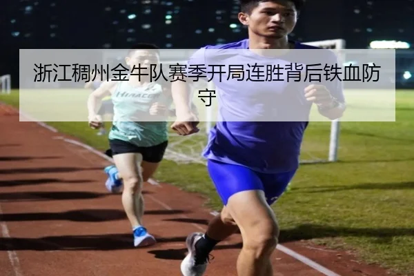 浙江稠州金牛队赛季开局连胜背后铁血防守（kaiyun）